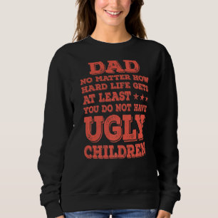 Mens Dad No Matter How Hard Life Gets Don't Have U Sweatshirt