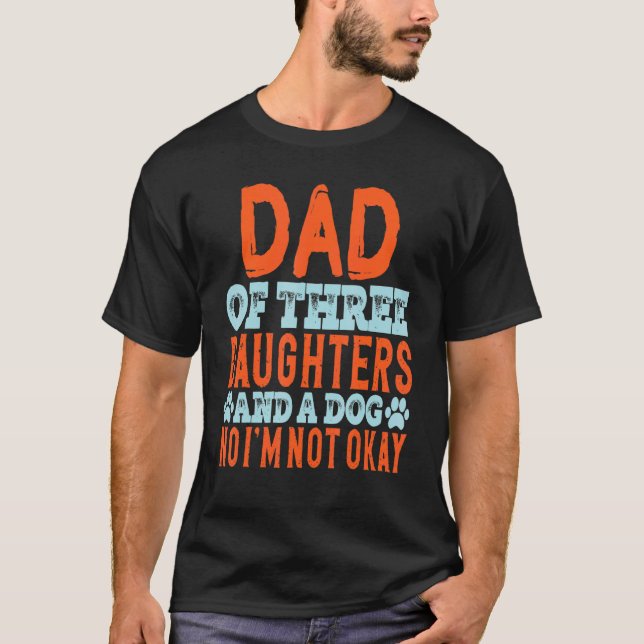 Mens Dad Of Three Daughters & A Dog No I M Not Oka T-Shirt (Front)