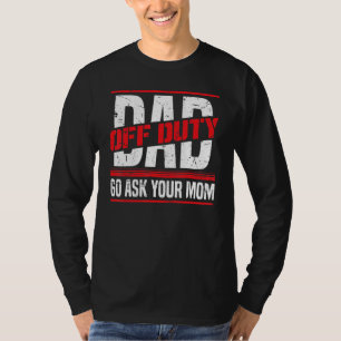 Mens Dad Off Duty Go Ask Mum     Father's Day Quot T-Shirt