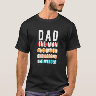 Mens Dad The Man The Myth The Legend The Welder T-Shirt