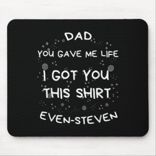 Mens Dad You Gave Me Life I Got You This Even-stev Mouse Pad