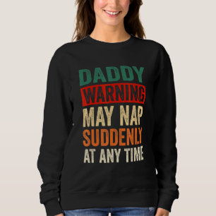 Mens Daddy Warning May Nap Suddenly At Any Time Sweatshirt