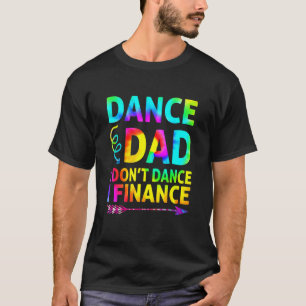 Mens Dance Dad I Don't Dance I Finance Dancing Dad T-Shirt