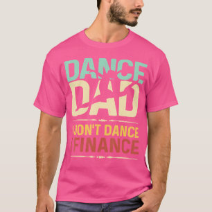Mens Dance Dad I Don'T Dance I Finance Father'S Da T-Shirt