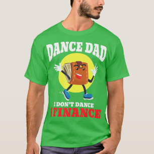 Mens Dance Dad I Dont Dance I Finance Funny Dancin T-Shirt