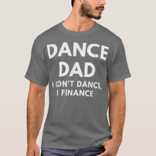 Mens Dance Dad I Dont Dance I Finance shirtFunny D T-Shirt