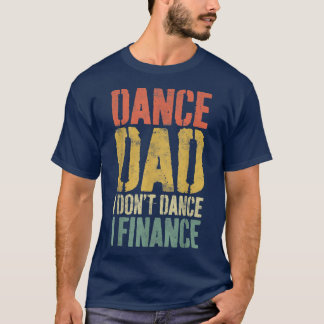 Mens Dance Dad I Dont Dance I FinanceDancing Daddy T-Shirt