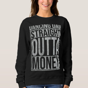 Mens Dancing Dad Straight Outta Money Dance Dance Sweatshirt