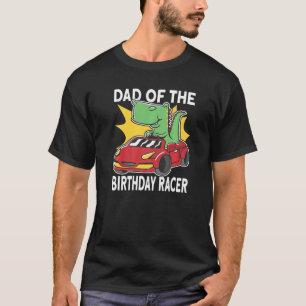 Mens Dinosaur Dad Of The Birthday Racer Race Car R T-Shirt
