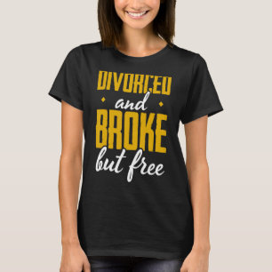 Mens Divorced And Broke But Free Divorce Party Div T-Shirt