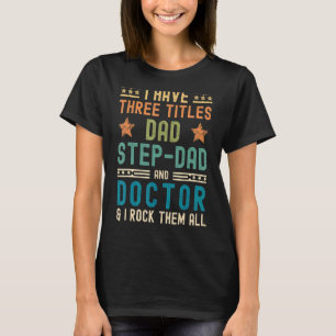 Mens Doctor Dad Step Dad I Have 3 Titles Fathers T-Shirt