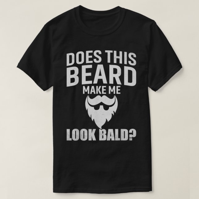 Mens Does This Beard Make Me Look Bald Funny Bald  T-Shirt (Design Front)