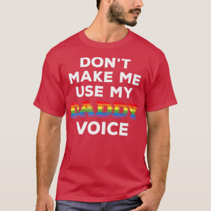 Mens Don T Make Me Use My Daddy Voice Funny Gay Be T-Shirt