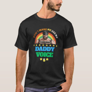 Mens Don t Make Me Use My Daddy Voice Funny Gay Be T-Shirt
