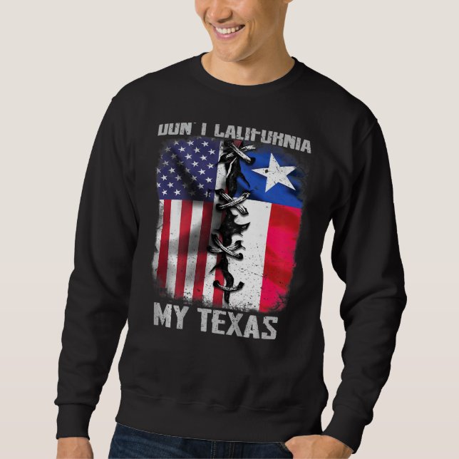 Mens Dont California My Texas Dont California My T Sweatshirt (Front)