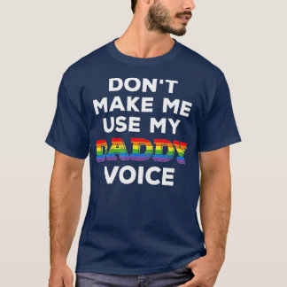 Mens Don't Make Me Use My Daddy Voice Funny Gay Be T-Shirt