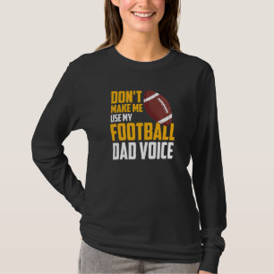 Mens Don't Make Me Use My Football Dad Voice T-Shirt