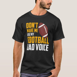 Mens Don't Make Me Use My Football Dad Voice T-Shirt