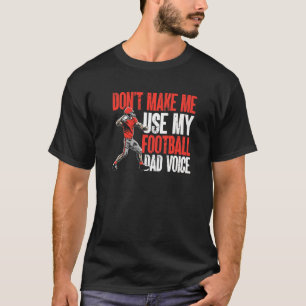 Mens Don't Make Me Use My Football Dad Voice   T-Shirt
