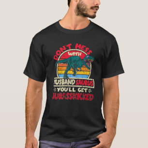 Mens Don't Mess With Husband Saurus I Jurasskicked T-Shirt