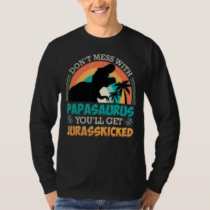 Mens Dont Mess With Papasaurus You Get Jurrasskick T-Shirt