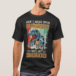 Mens Don't Mess With Papasaurus You'll Get Jurassk T-Shirt