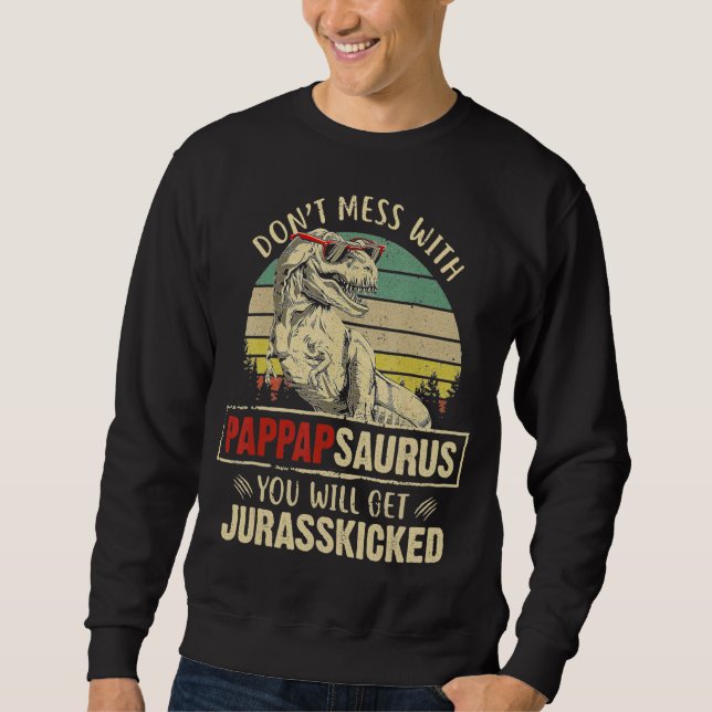 Mens Dont Mess With Pappapsaurus You Will Get Jura Sweatshirt (Front)