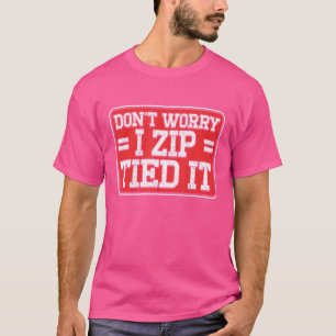 Mens Don't Worry I Zip Tied It Car Mechanic Guy T-Shirt