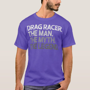 Mens Drag Racer Man The Myth Legend Gift T-Shirt