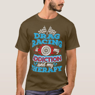 Mens Drag Racing Is My Addiction and My Therapy T-Shirt