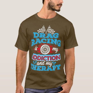 Mens Drag Racing Is My Addiction and My Therapy T-Shirt
