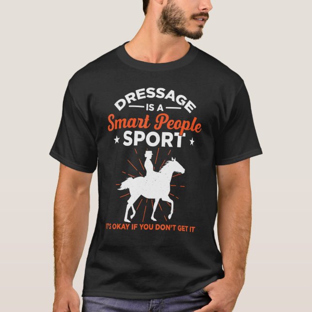 Mens Dressage Is A Smart People Sport Its Okay If  T-Shirt (Front)