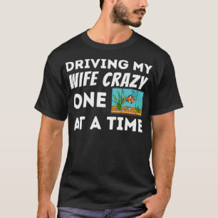 Mens Driving My Wife Crazy Fish Keeper Aquarist Fi T-Shirt