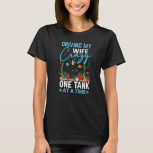 Mens Driving My Wife Crazy Fishkeeping Aquarist Aq T-Shirt