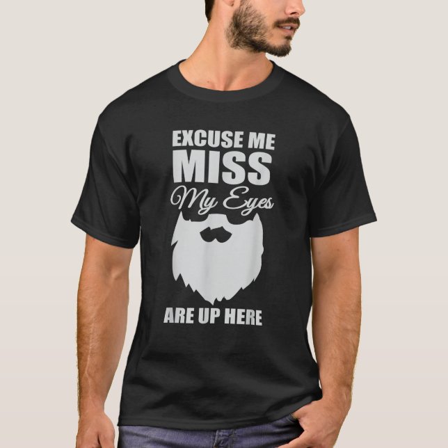 Mens Excuse Me Miss My Eyes Are Up Here Epic Beard T-Shirt (Front)