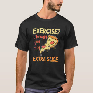 Mens Exercise I Thought You Said Extra Slice Pizza T-Shirt