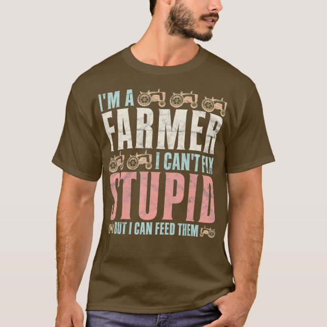 Mens Farming Im A Farmer I Cant Fix Stupid But I T-Shirt (Front)