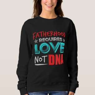Mens Fatherhood Requires Love Not Dna Sweatshirt