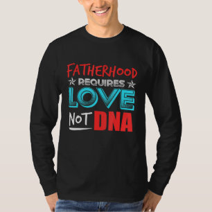 Mens Fatherhood Requires Love Not Dna T-Shirt