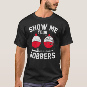 Mens Fathers Day Funny Show Me Your Bobbers Cool F T-Shirt
