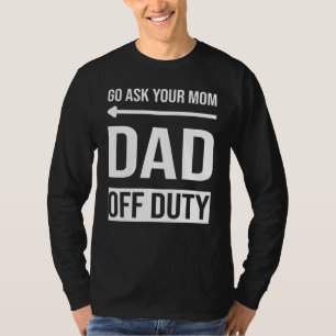 Mens  Father's Day  Go Ask Your Mum Dad Off Duty T-Shirt