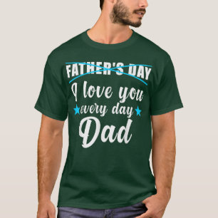 Mens Father's day I love you every day Dad T-Shirt