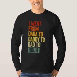 Mens Father's Day I Went From Dada To Daddy To Dad T-Shirt