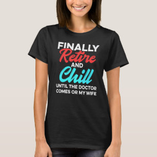 Mens Finally Retire And Chill Until The Doctor Com T-Shirt