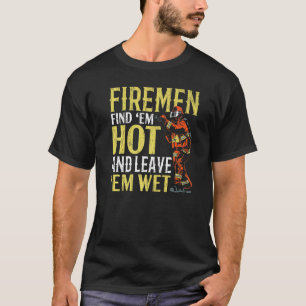 Mens Firemen Find 'em Hot And Leave 'em Wet Firema T-Shirt
