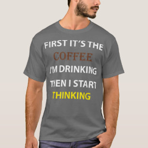 Mens FIRST IT'S THE COFFEE I'M DRINKING THEN I STA T-Shirt