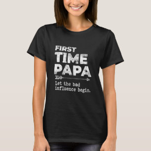 Mens First Time Papa Let The Bad Influence Begin T-Shirt