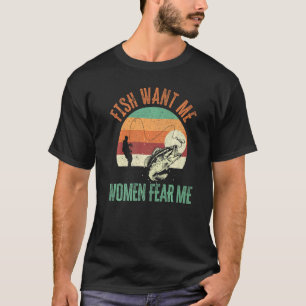 Mens Fish Want Me Women Fear Me Fishing Fisherman T-Shirt