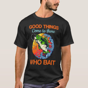 Mens Fisherman Good Things Come To Those Who Bait T-Shirt