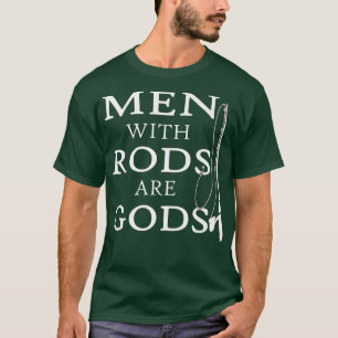 Mens Fishing Men With Rods Are Gods Funny At The L T-Shirt